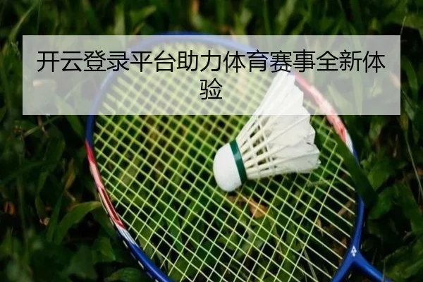 开云登录平台助力体育赛事全新体验